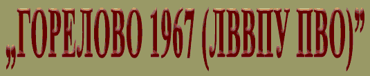 ГОРЕЛОВО 1967 (ЛВВПУ ПВО) создано 25 сентября 2003 года